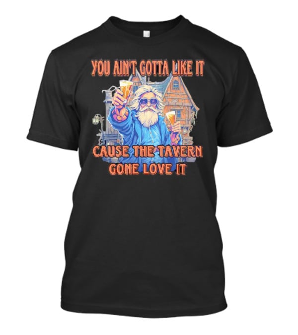 You Ain't Gotta Like It Cause The Tavern Gone Love It Vintage Santa Cheers House T-Shirt