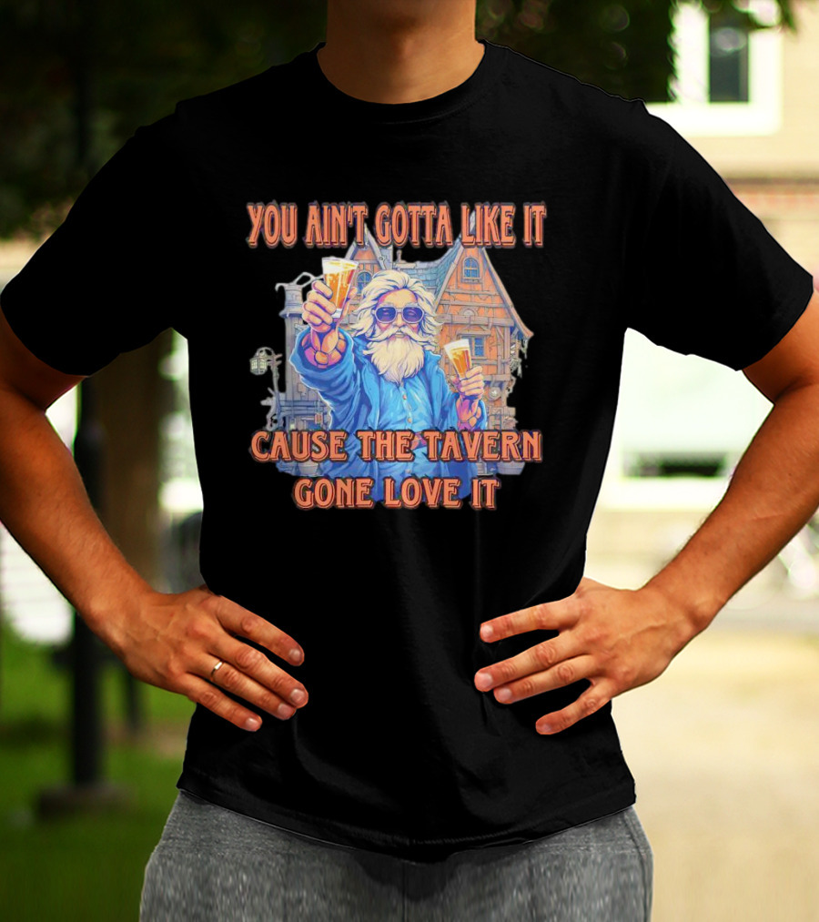 You Ain't Gotta Like It Cause The Tavern Gone Love It Vintage Santa Cheers House T-Shirt