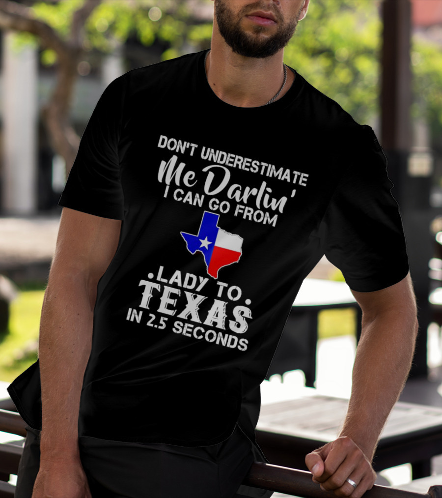 Don't Underestimate Me Darlin' I Can Go From Lady To Texas In 2.5 Seconds T-Shirt