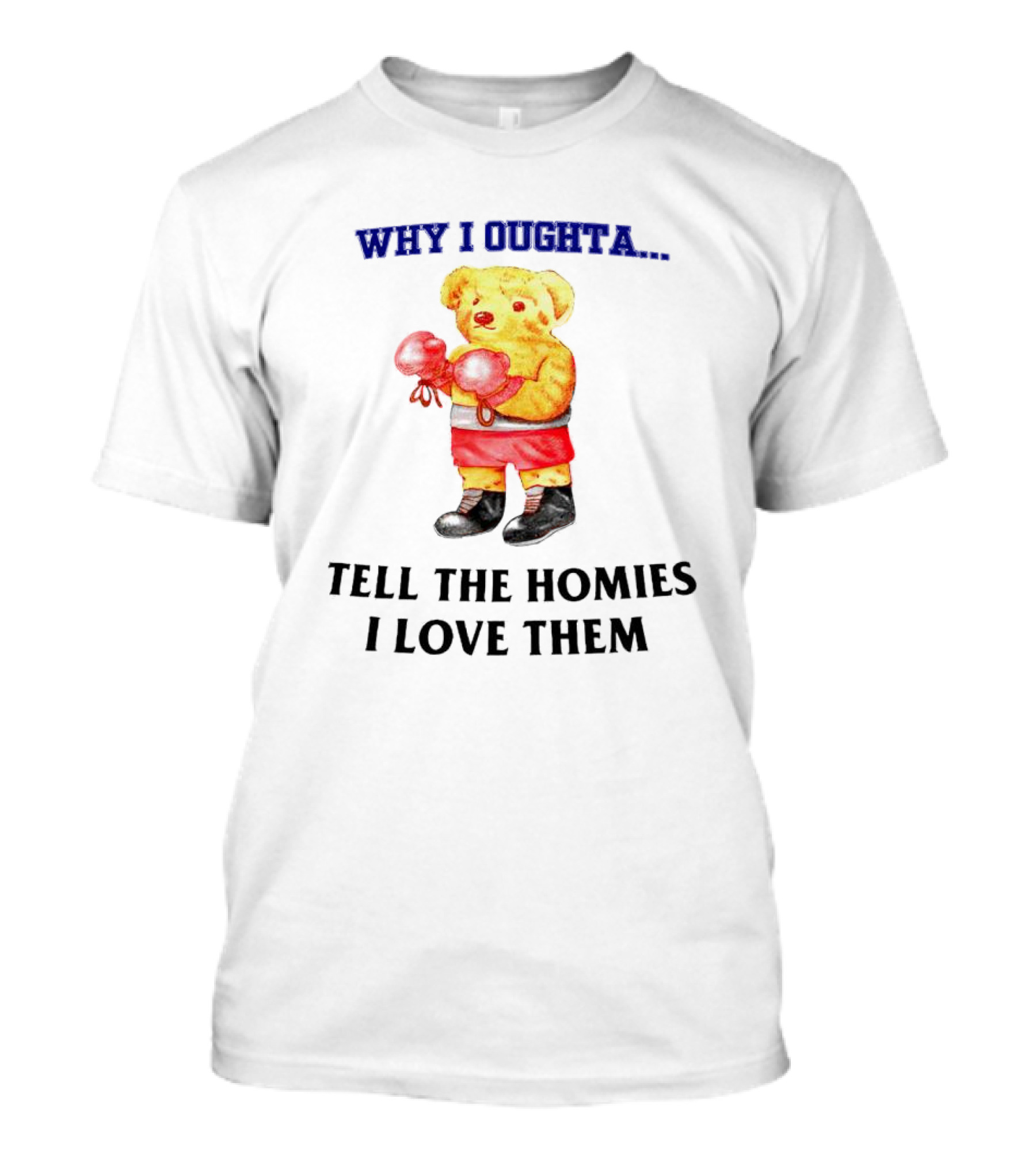 Why I Oughta Bear With Boxing Gloves Tell The Homies I Love Them T-Shirt