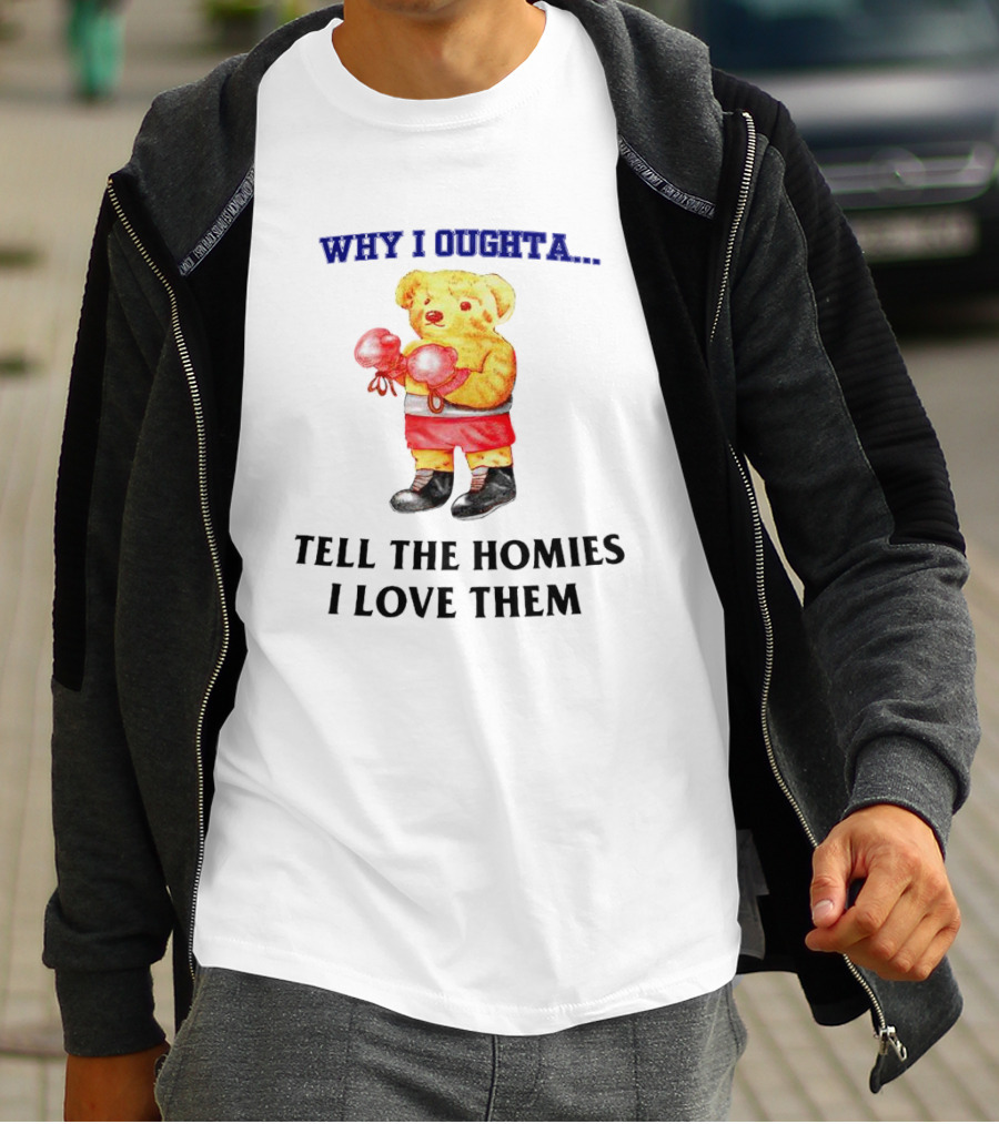 Why I Oughta Bear With Boxing Gloves Tell The Homies I Love Them T-Shirt