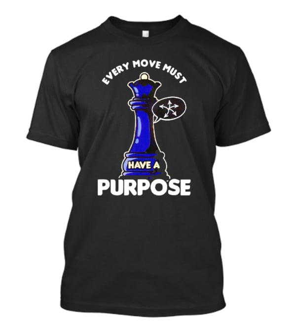 Chess Queen Every Move Must Have A Purpose T-Shirt