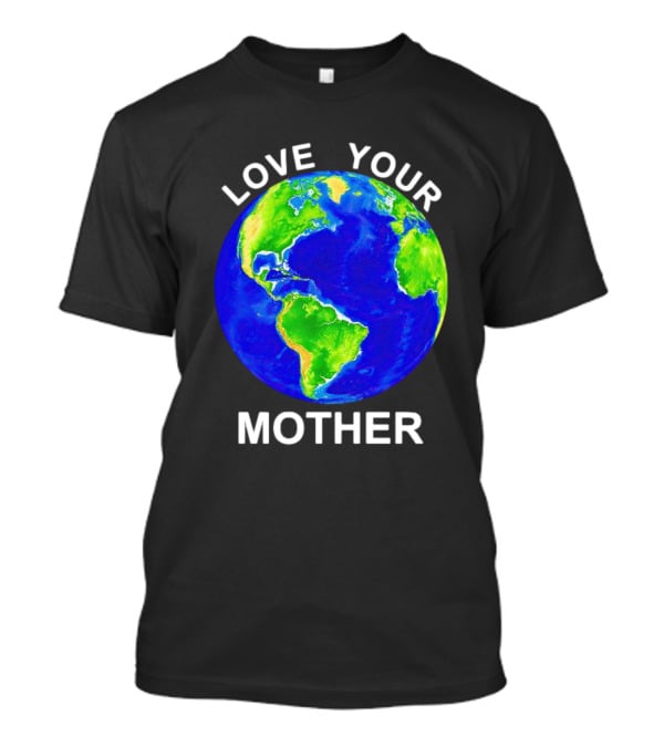 LOVE YOUR MOTHER Earth T-Shirt