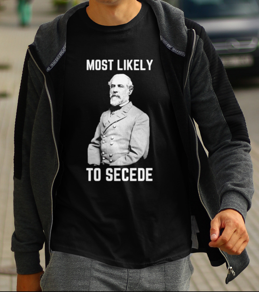 Most Likely To Secede Robert E. Lee T-Shirt