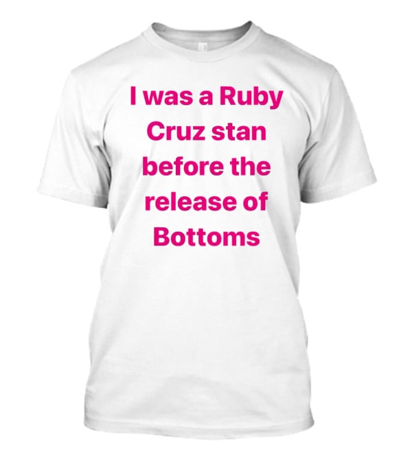I Was A Ruby Cruz Stan Before The Release Of Bottoms T-Shirt
