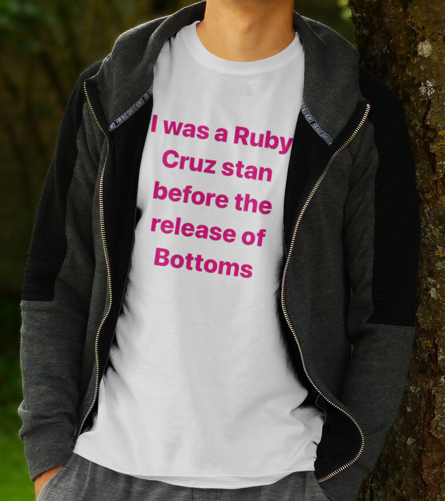I Was A Ruby Cruz Stan Before The Release Of Bottoms T-Shirt