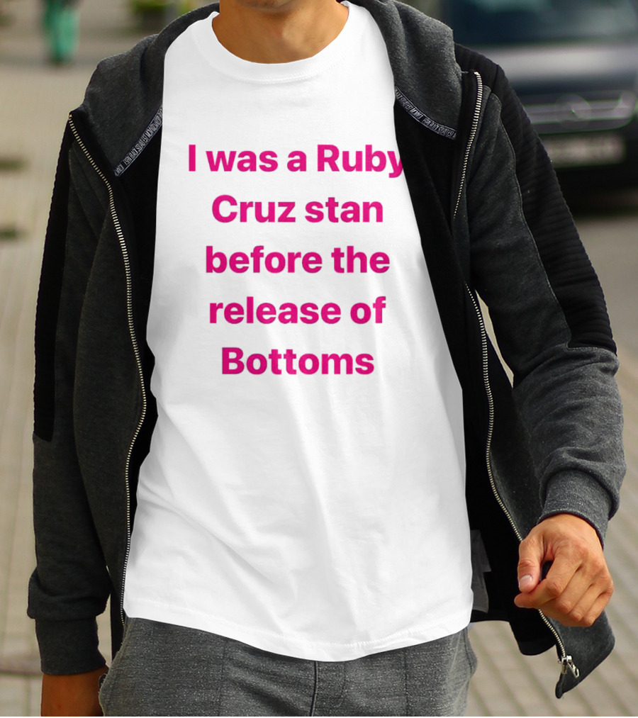 I Was A Ruby Cruz Stan Before The Release Of Bottoms T-Shirt