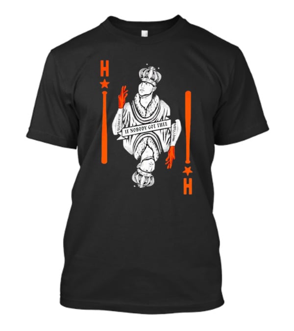 Houston Astros If Nobody Got Thee Monarch Playing Card T-Shirt