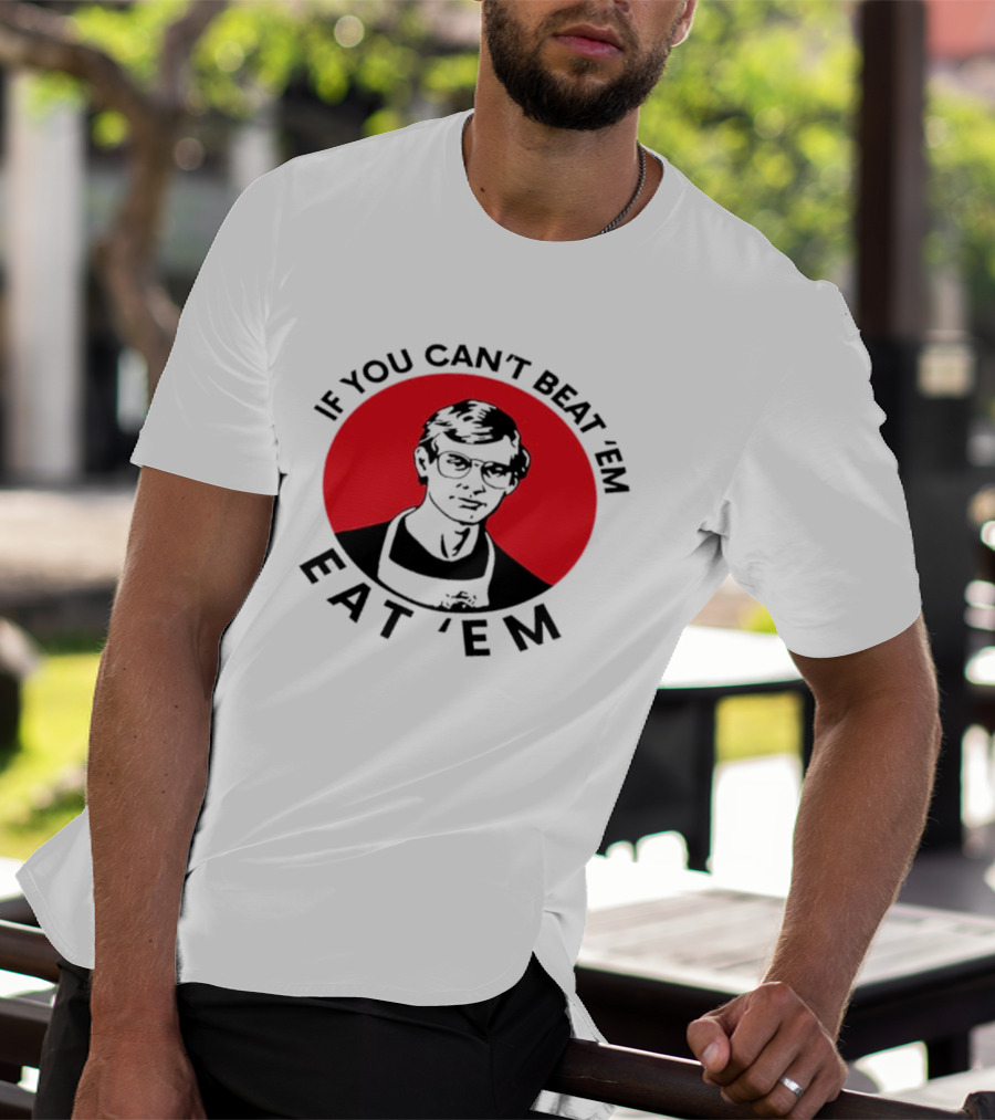 If You Can't Beat 'Em Eat 'Em Jeffrey Dahmer T-Shirt