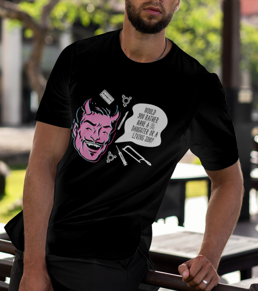 Powdered Wig Machine Devil Face Would You Rather Have A Daughter Or A Living Son T-Shirt