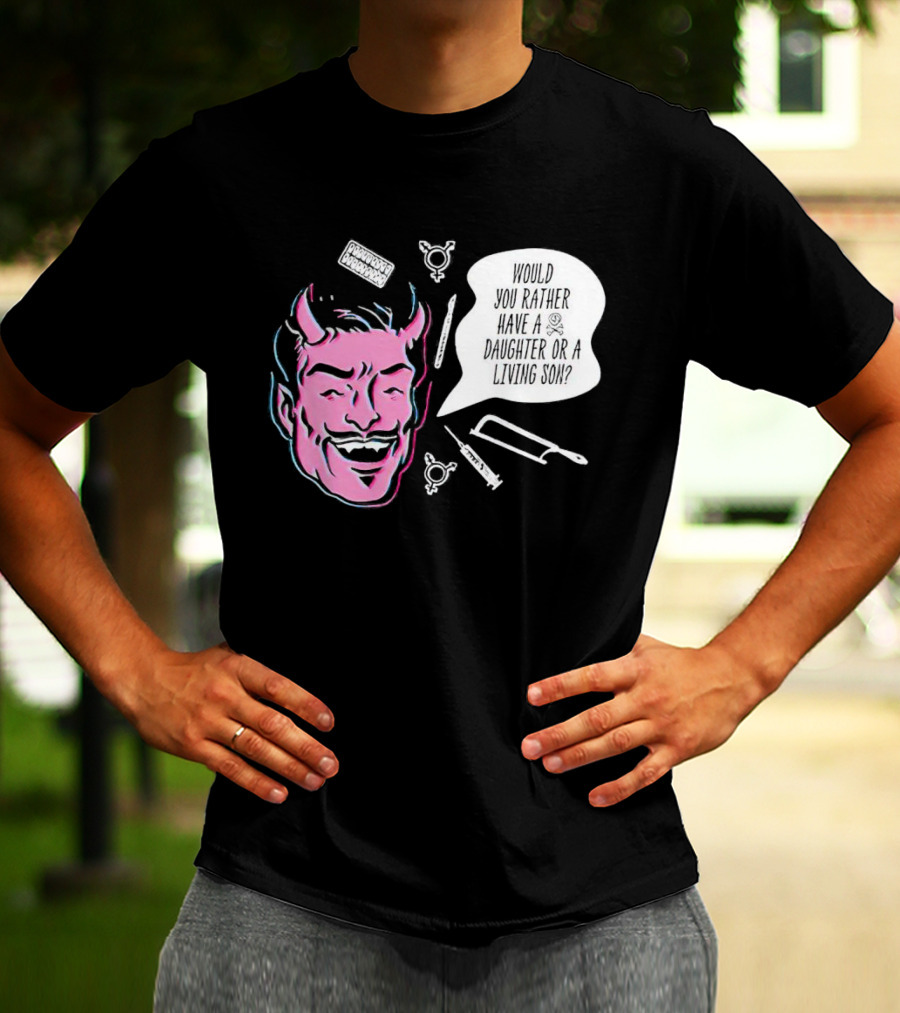 Powdered Wig Machine Devil Face Would You Rather Have A Daughter Or A Living Son T-Shirt