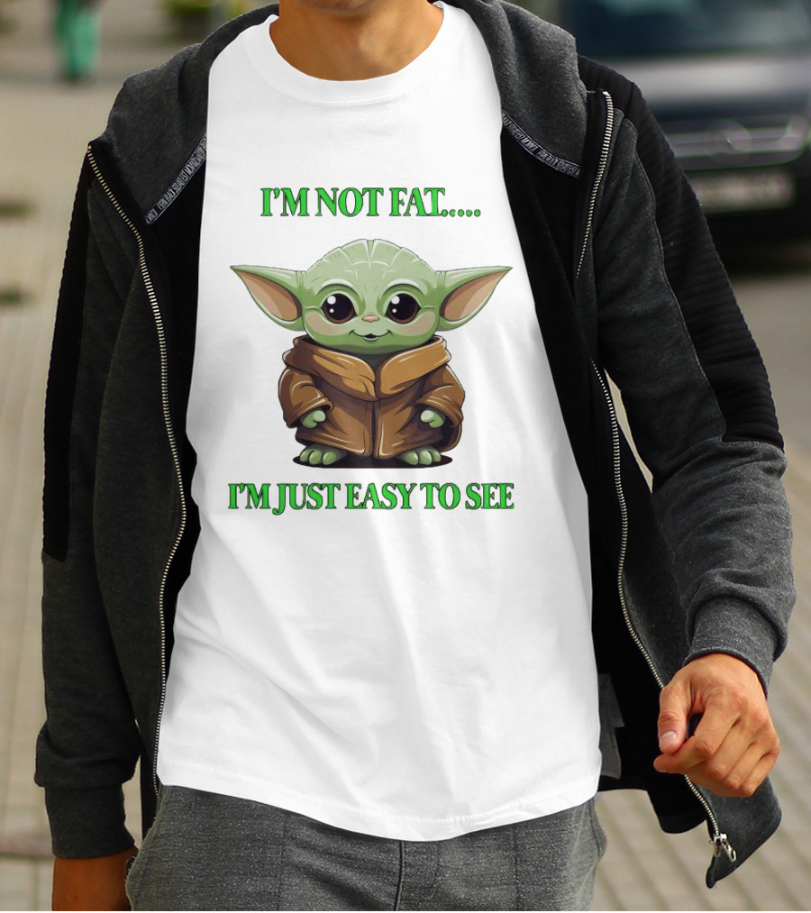 I'm Not Fat Baby Yoda I'm Just Easy To See T-Shirt