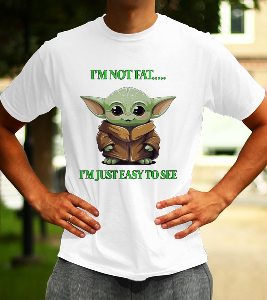 I'm Not Fat Baby Yoda I'm Just Easy To See T-Shirt