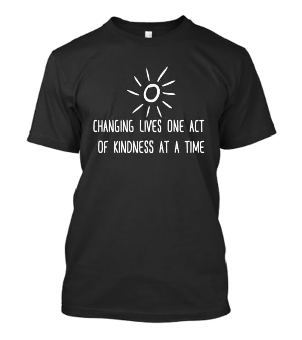 Changing Lives One Act Of Kindness At A Time With Simple Sunburst T-Shirt