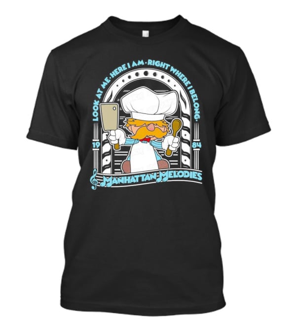 Look At Me Here I Am Right Where I Belong 1984 Manhattan Melodies Swedish Chef T-Shirt