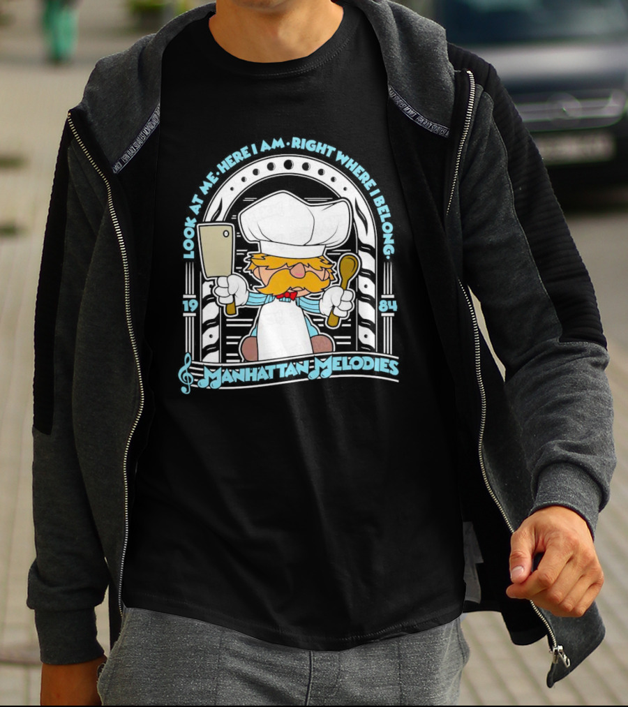 Look At Me Here I Am Right Where I Belong 1984 Manhattan Melodies Swedish Chef T-Shirt