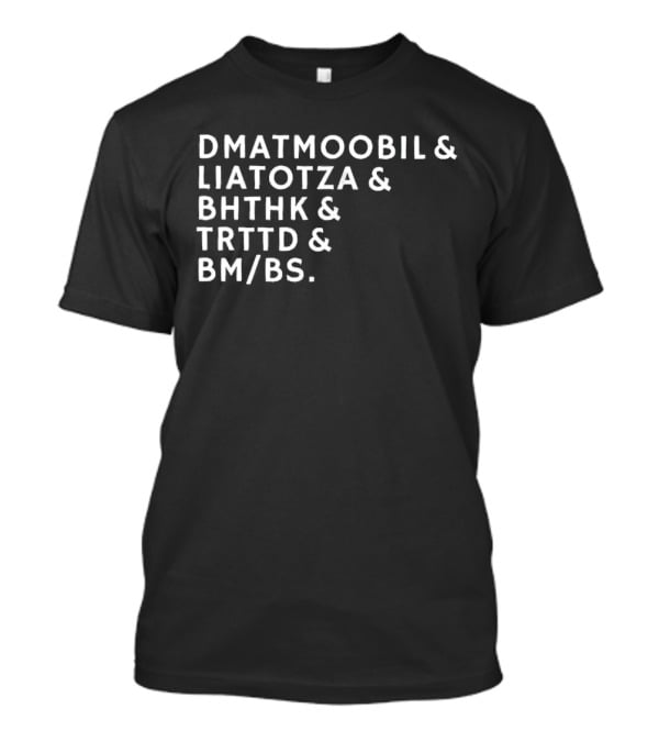 DMATMOOBIL And LIATOTZA And BHTHK And TRTTD And BM/BS T-Shirt