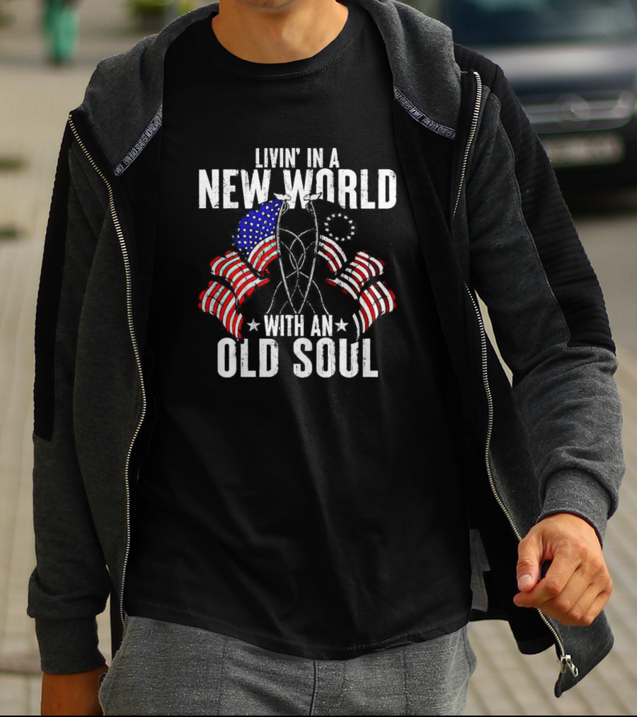 Livin' In A New World With An Old Soul American Flag Patriotic T-Shirt