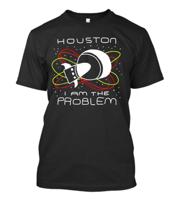 Houston I Am The Problem Retro Spaceship T-Shirt