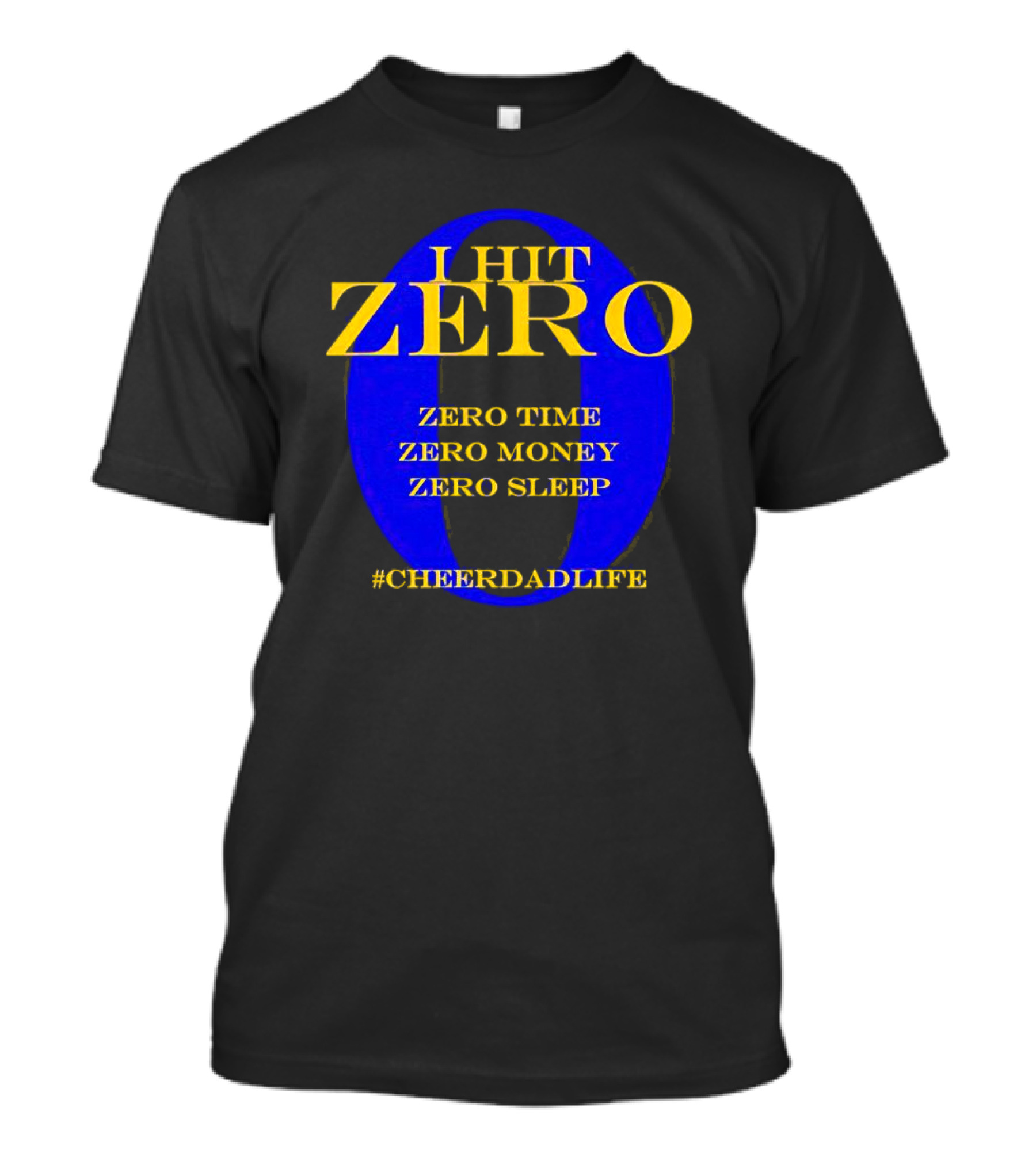 I Hit Zero Cheer Dad Life Zero Time Zero Money Zero Sleep #CheerDadLife T-Shirt