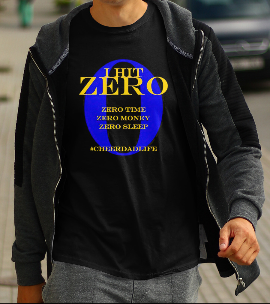 I Hit Zero Cheer Dad Life Zero Time Zero Money Zero Sleep #CheerDadLife T-Shirt