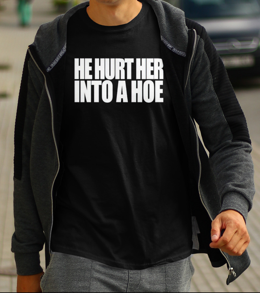 He Hurt Her Into A Hoe Bold White Typography T-Shirt