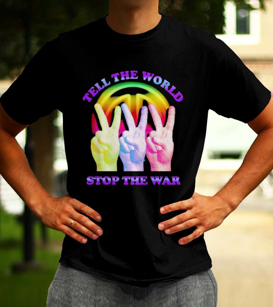 Tell The World Stop The War Peace Sign And Colorful Victory Hands T-Shirt