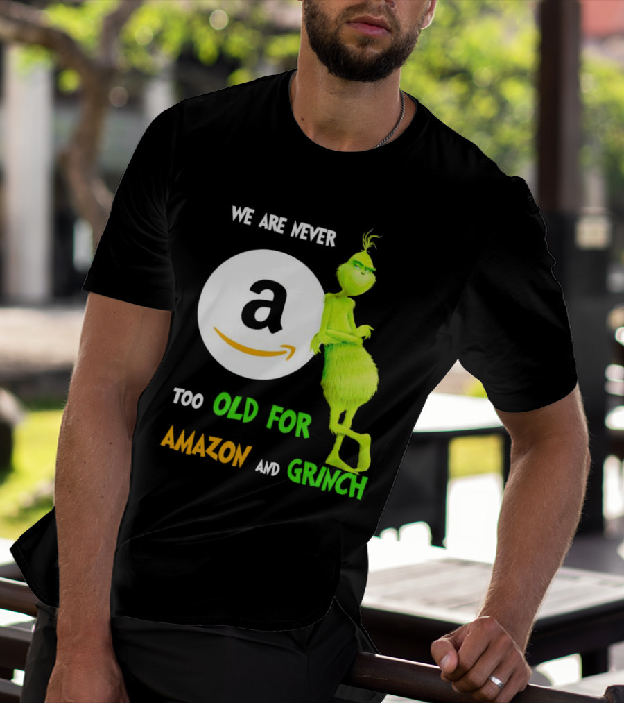 We Are Never Too Old For Amazon And Grinch Holiday Fun T-Shirt