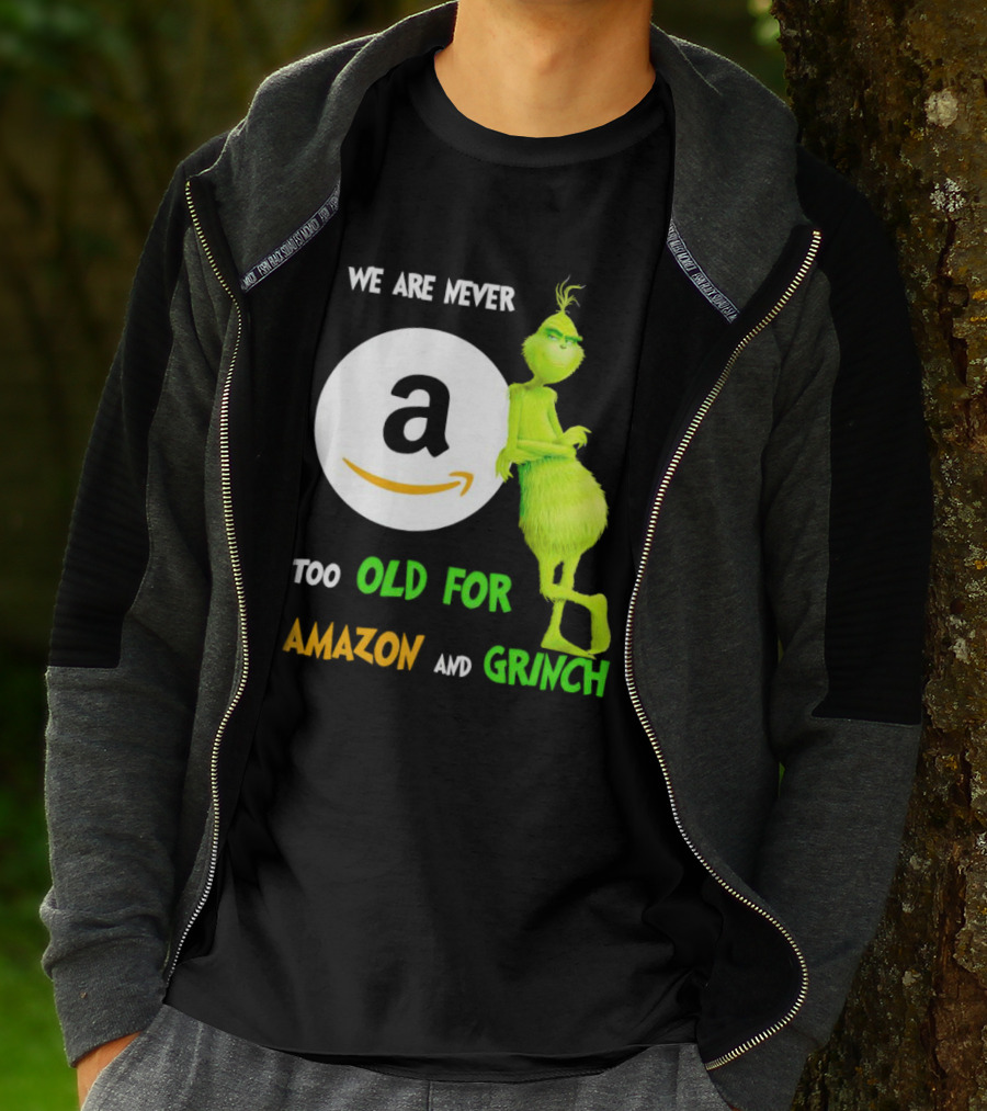 We Are Never Too Old For Amazon And Grinch Holiday Fun T-Shirt