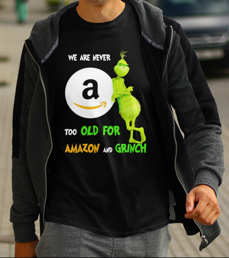 We Are Never Too Old For Amazon And Grinch Holiday Fun T-Shirt