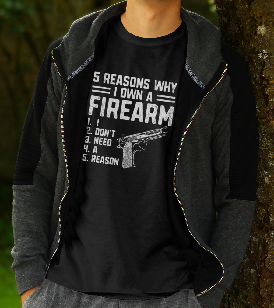 5 Reasons Why I Own A Firearm I Don't Need A Reason With Gun T-Shirt