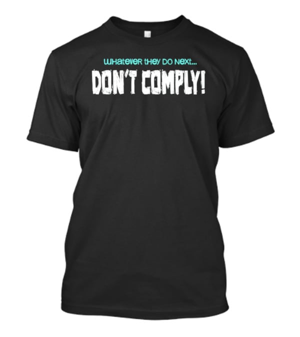 Whatever They Do Next Don't Comply T-Shirt