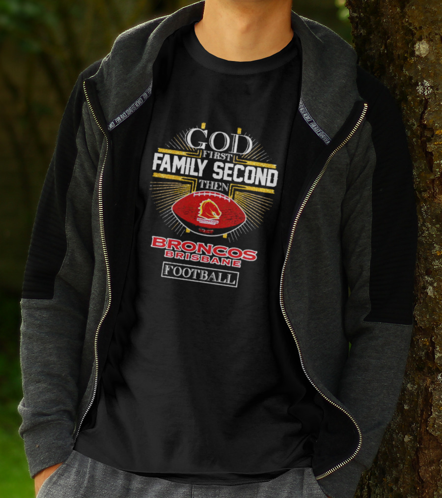 God First Family Second Then Broncos Brisbane Football T-Shirt