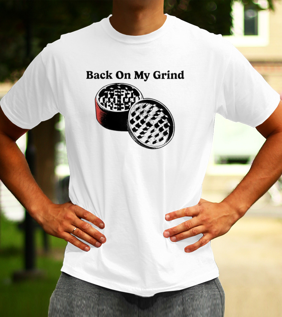 Back On My Grind Herb Grinder T-Shirt