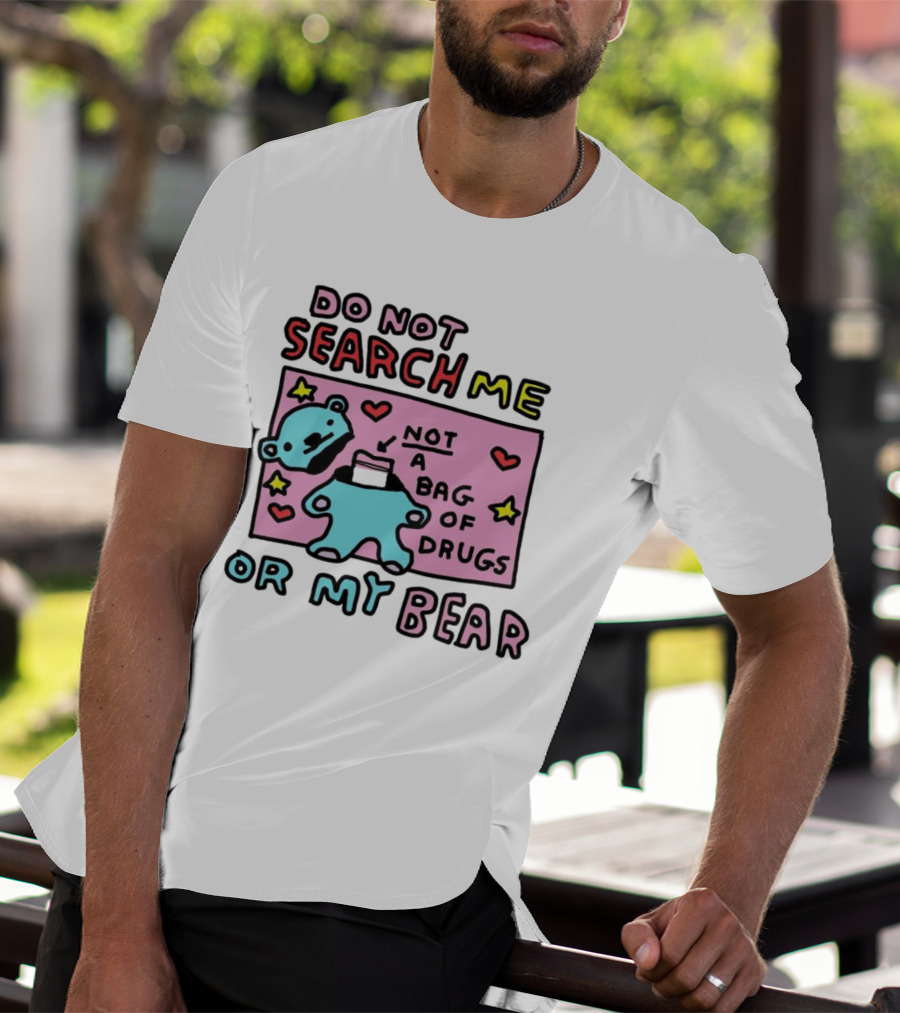 Do Not Search Me Or My Bear Not A Bag Of Drugs T-Shirt