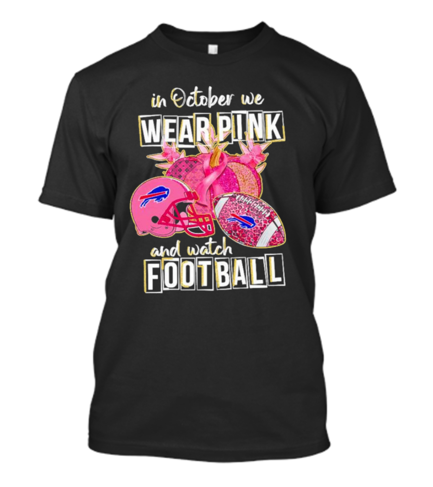 In October We Wear Pink And Watch Football Buffalo Bills T-Shirt