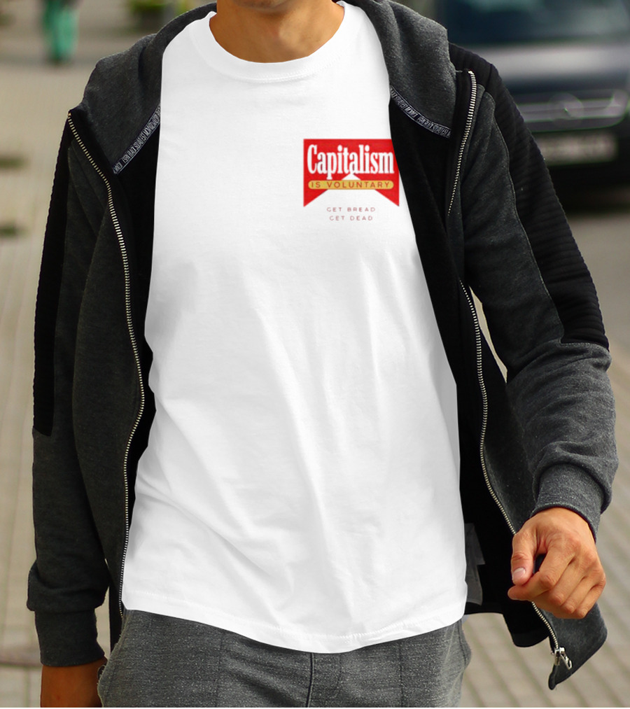 Capitalism Is Voluntary Get Bread Get Dead T-Shirt