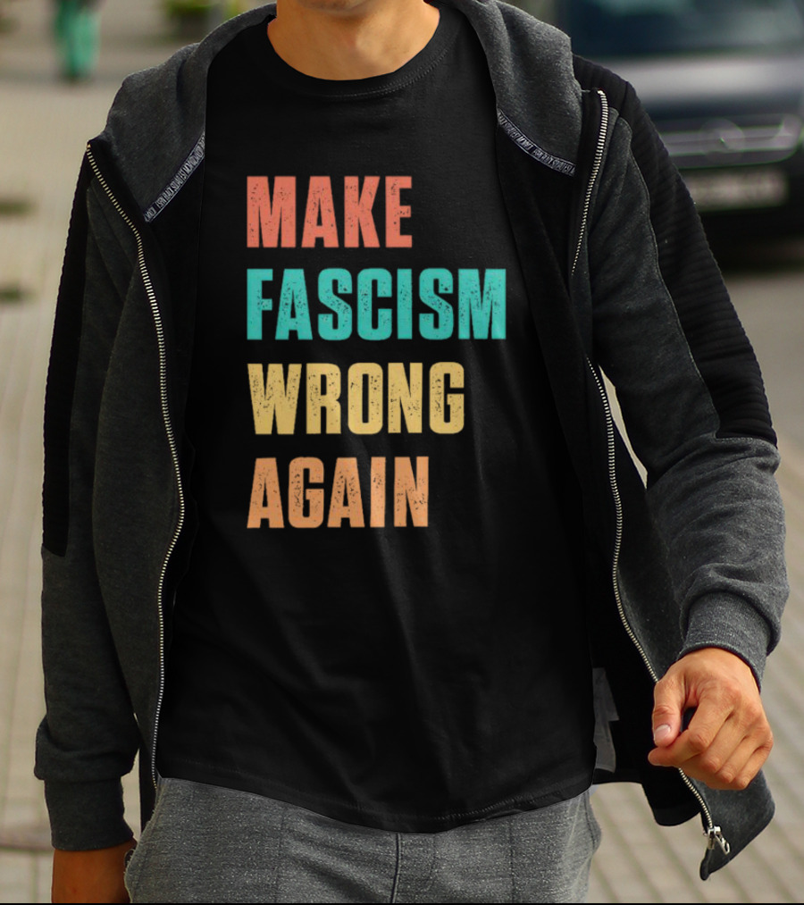 Make Fascism Wrong Again T-Shirt