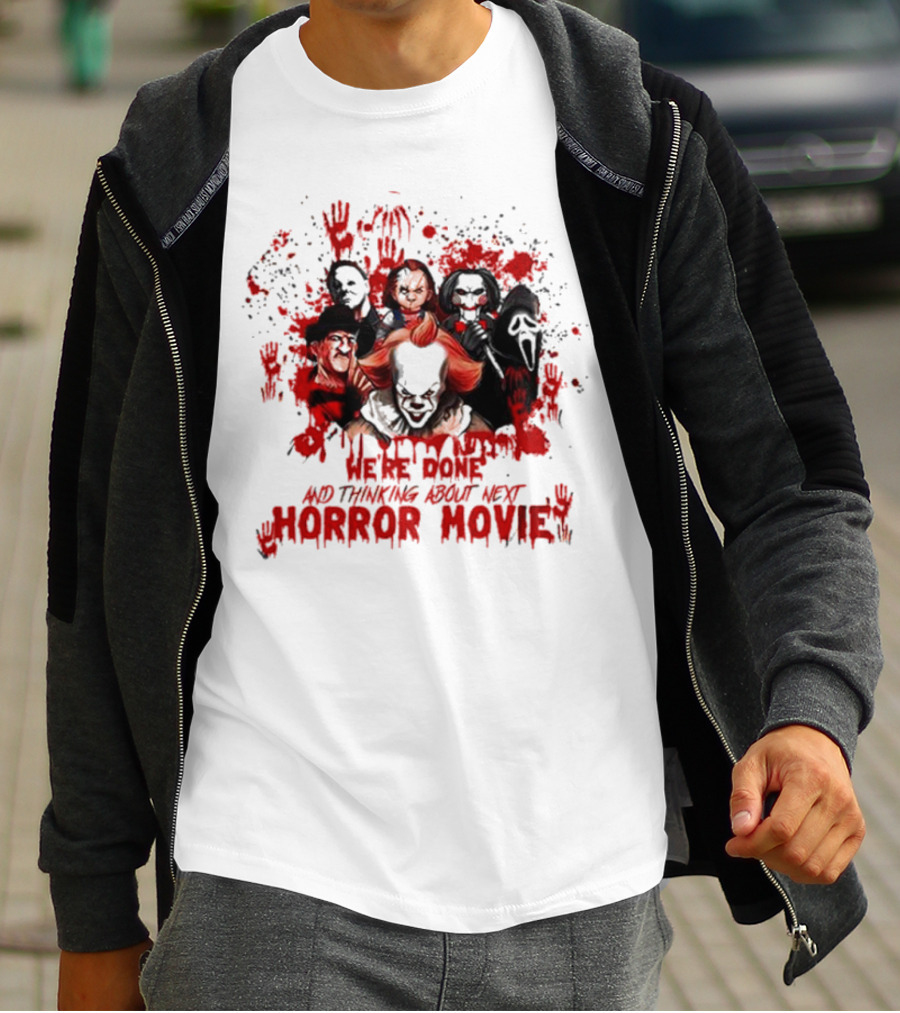 We’re Done And Thinking About Next Horror Movie With Iconic Slasher Villains T-Shirt