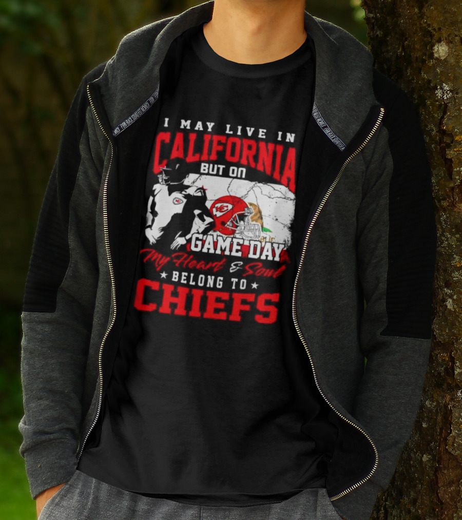 I May Live In California But On Game Day My Heart And Soul Belong To Chiefs Kansas City T-Shirt