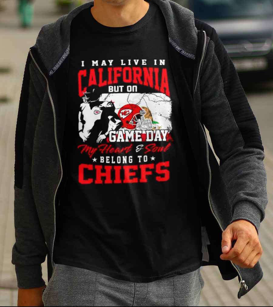 I May Live In California But On Game Day My Heart And Soul Belong To Chiefs Kansas City T-Shirt