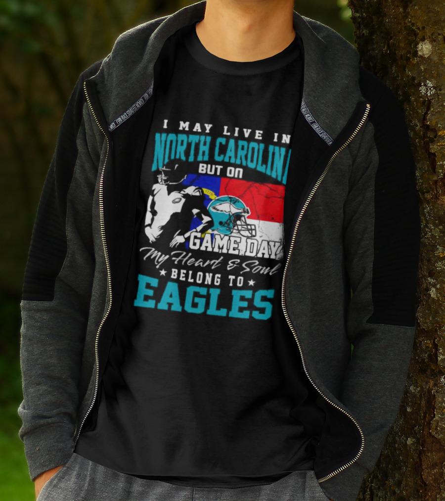 I May Live In North Carolina But On Game Day My Heart And Soul Belong To Eagles T-Shirt