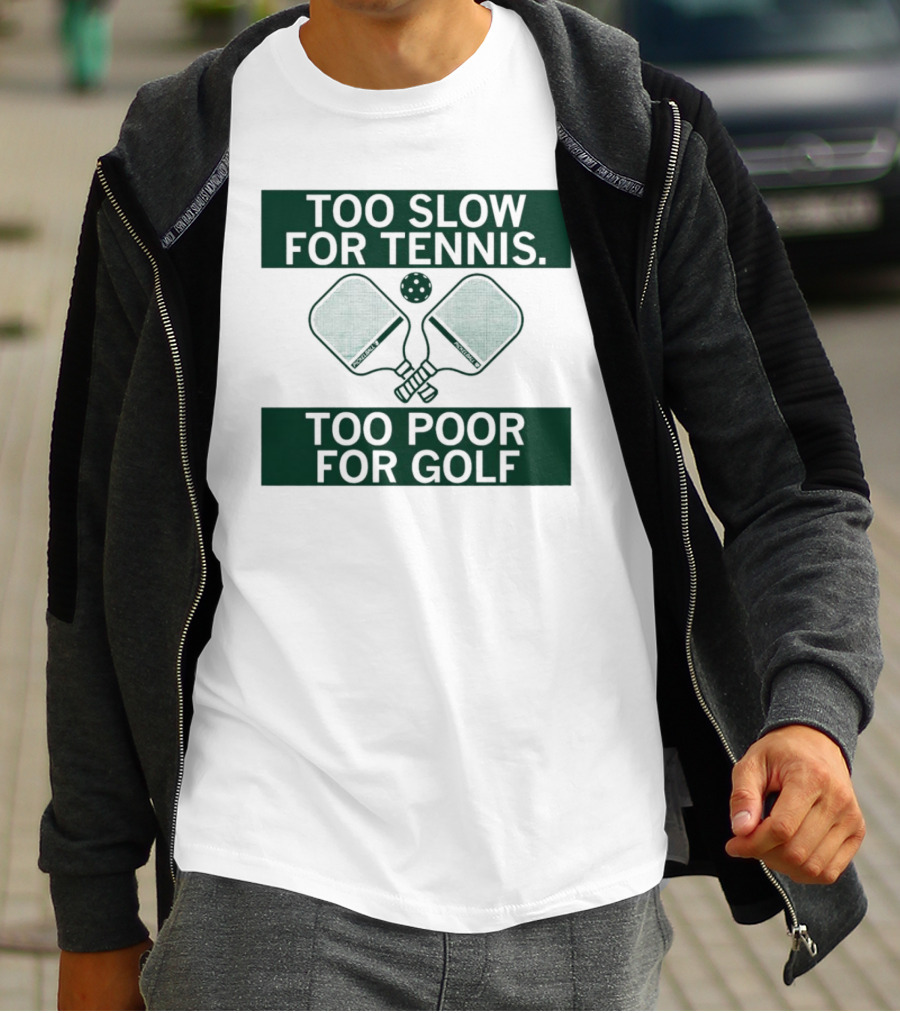 Too Slow For Tennis Too Poor For Golf Pickleball Paddles And Ball T-Shirt