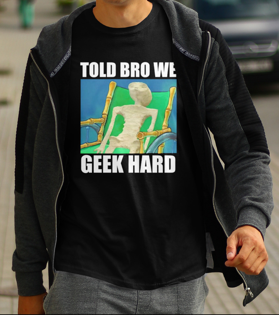 Told Bro We Geek Hard Alien Chair Relaxation T-Shirt