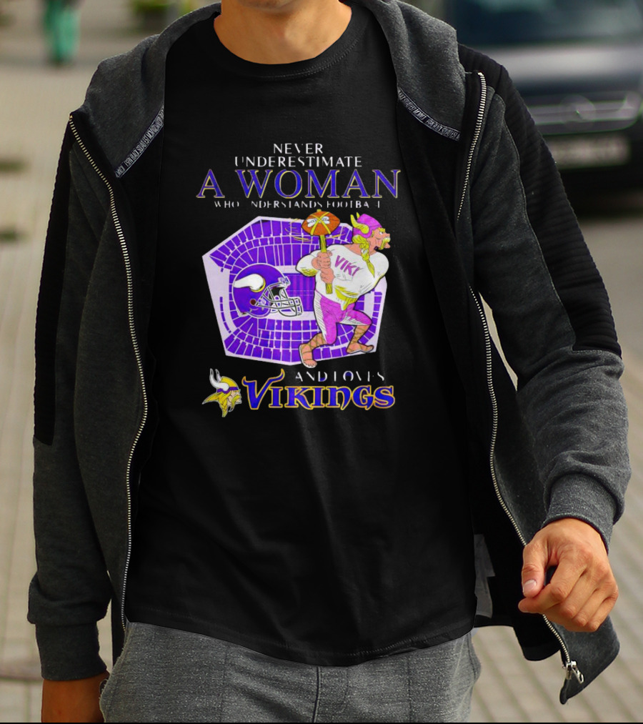 Never Underestimate A Woman Who Understands Football And Loves Minnesota Vikings Vikings T-Shirt