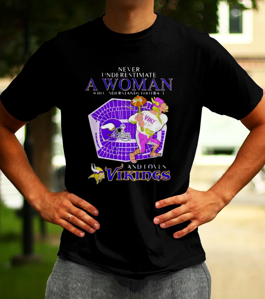 Never Underestimate A Woman Who Understands Football And Loves Minnesota Vikings Vikings T-Shirt