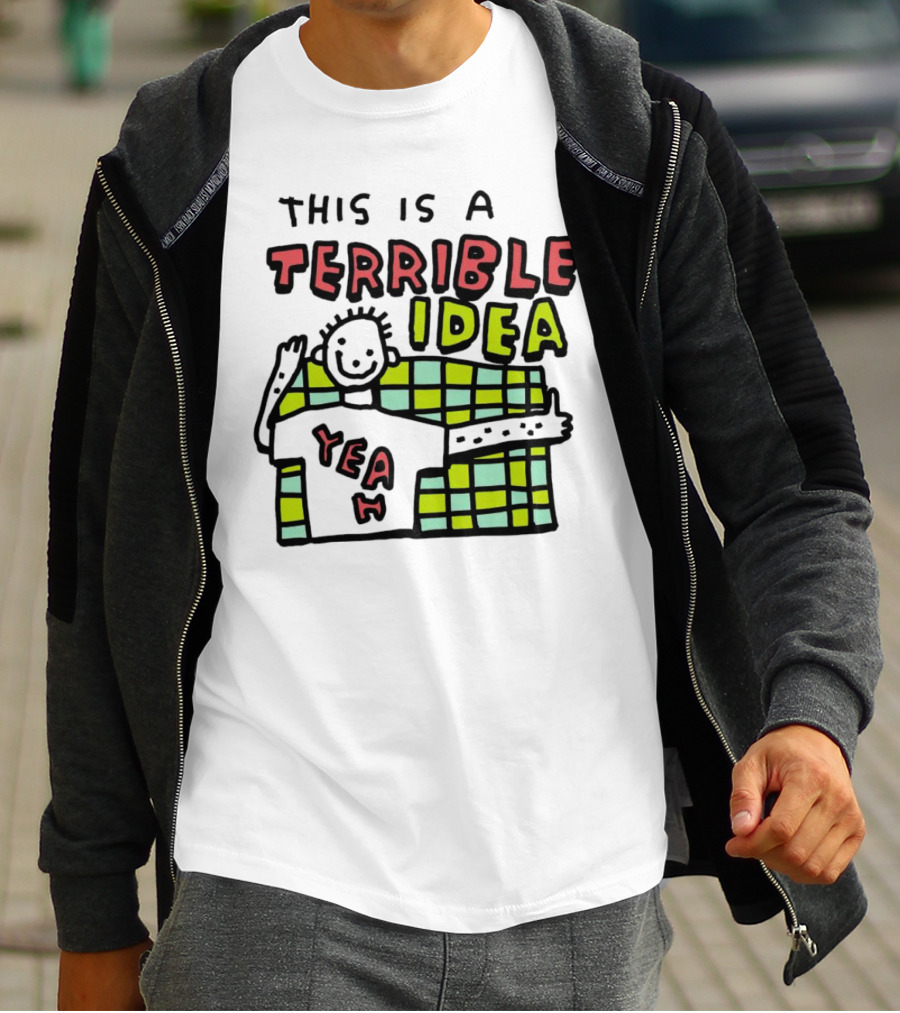This Is A Terrible Idea Yeah T-Shirt
