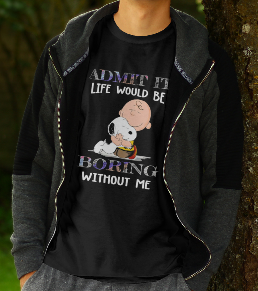 Admit It Life Would Be Boring Without Me Charlie Brown Snoopy Hug T-Shirt