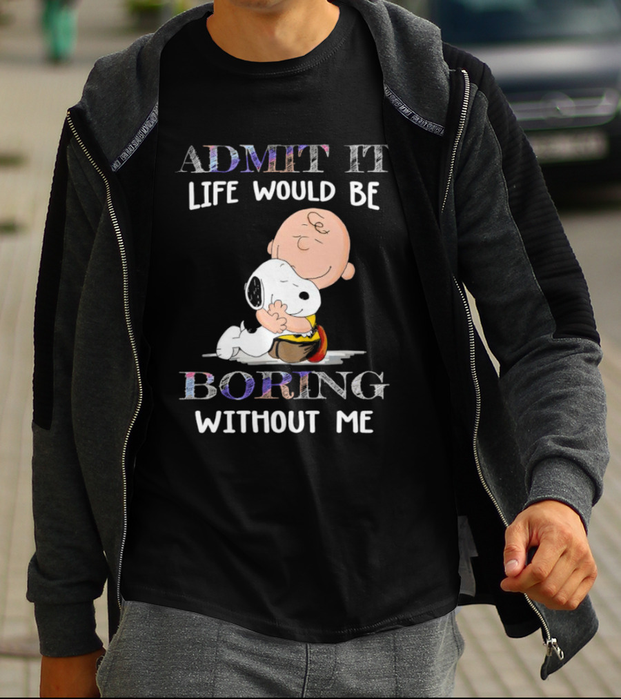 Admit It Life Would Be Boring Without Me Charlie Brown Snoopy Hug T-Shirt