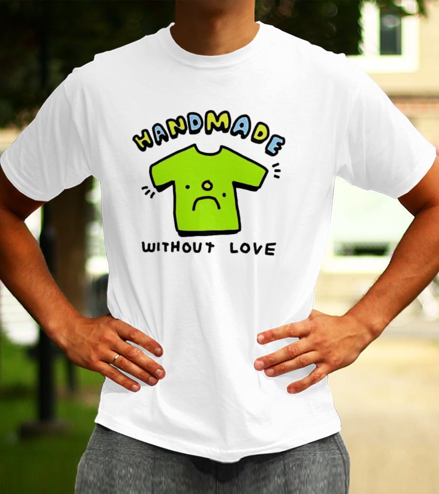 HANDMADE WITHOUT LOVE SAD GREEN T-Shirt